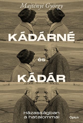 KÁDÁRNÉ ÉS KÁDÁR - HÁZASSÁGBAN A HATALOMMAL