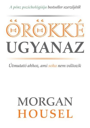 ÖRÖKKÉ UGYANAZ - ÚTMUTATÓ AHHOZ, AMI SOHA NEM VÁLTOZIK