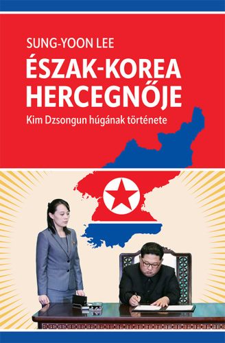 ÉSZAK-KOREA HERCEGNŐJE - KIM DZSONGUN HÚGÁNAK TÖRTÉNETE