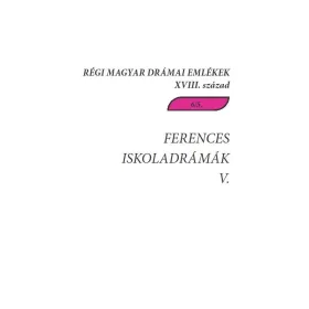   FERENCES ISKOLADRÁMÁK V. - RÉGI MAGYAR DRÁMAI EMLÉKEK XVIII. SZÁZAD 6/5.