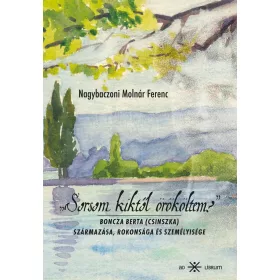   SORSOM KIKTŐL ÖRÖKÖLTEM? - BONCZA BERTA (CSINSZKA) SZÁRMAZÁSA, ROKONSÁGA ÉS SZEM