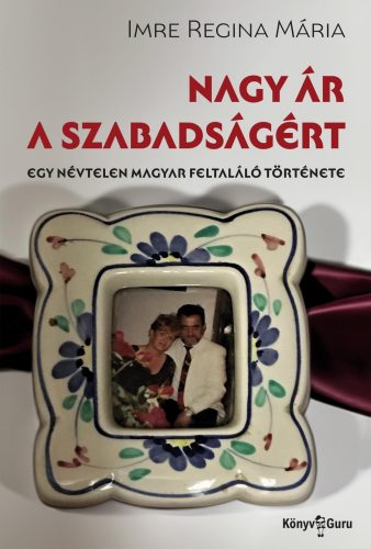 NAGY ÁR A SZABADSÁGÉRT - EGY NÉVTELEN MAGYAR FELTALÁLÓ TÖRTÉNETE