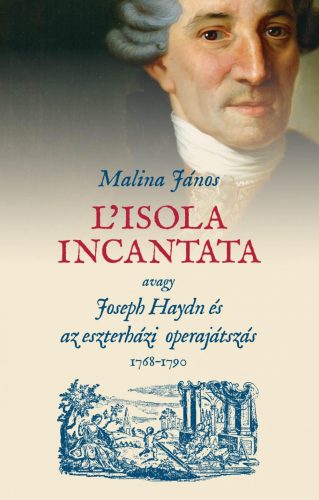 LISOLA INCANTATA, AVAGY JOSEPH HAYDN ÉS AZ ESZTERHÁZI OPERAJÁTSZÁS 17681790