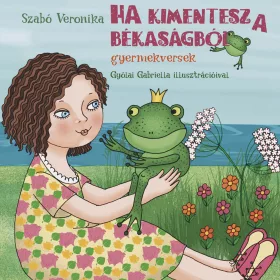   SZABÓ VERONIKA-ZSOLDOS ÁRPÁD ÉS ADRIENN[: HA KIMENTESZ A BÉKASÁGBÓL - GYERMEKVERSEK