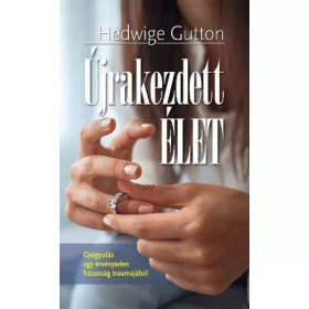   ÚJRAKEZDETT ÉLET - GYÓGYULÁS EGY ÉRVÉNYTELEN HÁZASSÁG TRAUMÁJÁBÓL