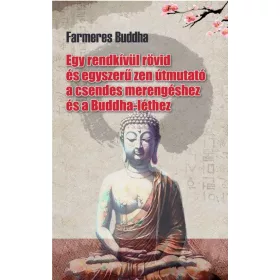   FARMERES BUDDHA - EGY RENDKÍVÜL RÖVID ÉS EGYSZERŰ ZEN ÚTMUTATÓ