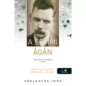 A SEMMI ÁGÁN - JÓZSEF ATTILA ÉLETREGÉNYE II. KÖTET