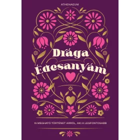   DRÁGA ÉDESANYÁM - 14 MEGHATÓ TÖRTÉNET ARRÓL, AKI A LEGFONTOSABB