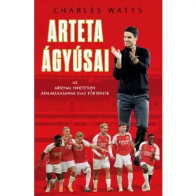   ARTETA ÁGYÚSAI - AZ ARSENAL HIHETETLEN ÁTALAKULÁSÁNAK IGAZ TÖRTÉNETE