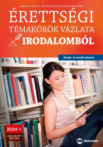 ÉRETTSÉGI TÉMAKÖRÖK VÁZLATA IRODALOMBÓL - KÖZÉP- ÉS EMELT SZINTEN 2024