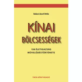   KÍNAI BÖLCSESSÉGEK - 158 ÉLETIGAZSÁG MŰVELŐDÉSTÖRTÉNETE