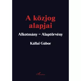   A KÖZJOG ALAPJAI - ALKOTMÁNY-ALAPTÖRVÉNY (2. JAV. KIAD. 2023)