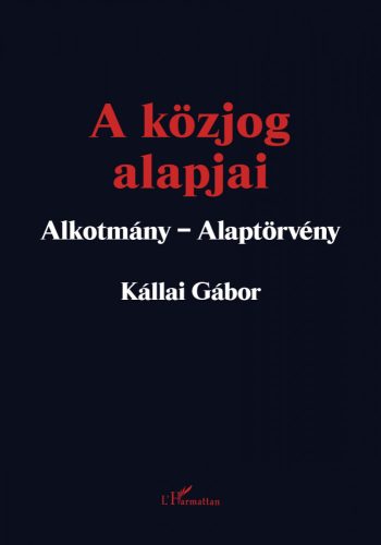 A KÖZJOG ALAPJAI - ALKOTMÁNY-ALAPTÖRVÉNY (2. JAV. KIAD. 2023)