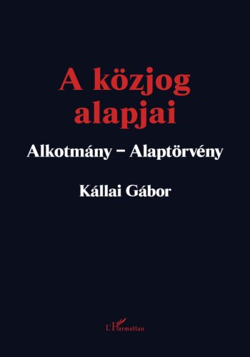 A KÖZJOG ALAPJAI - ALKOTMÁNY-ALAPTÖRVÉNY (2. JAV. KIAD. 2023)