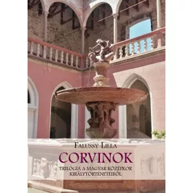   CORVINOK- TRILÓGIA A MAGYAR KÖZÉPKOR KIRÁLYTÖRTÉNETEIBŐL