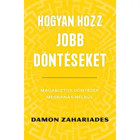   HOGYAN HOZZ JOBB DÖNTÉSEKET - MAGABIZTOS DÖNTÉSEK MEGBÁNÁS NÉLKÜL