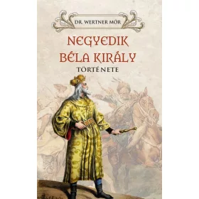 NEGYEDIK BÉLA KIRÁLY TÖRTÉNETE