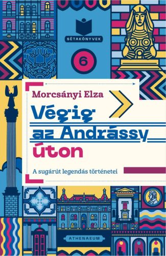 VÉGIG AZ ANDRÁSSY ÚTON - A SUGÁRÚT LEGENDÁS TÖRTÉNETEI