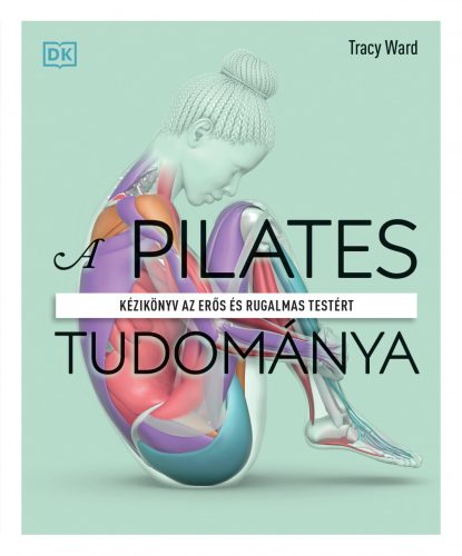 A PILATES TUDOMÁNYA - KÉZIKÖNYV AZ ERŐS ÉS RUGALMAS TESTÉRT