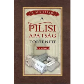A PILISI APÁTSÁG TÖRTÉNETE I. KÖTET