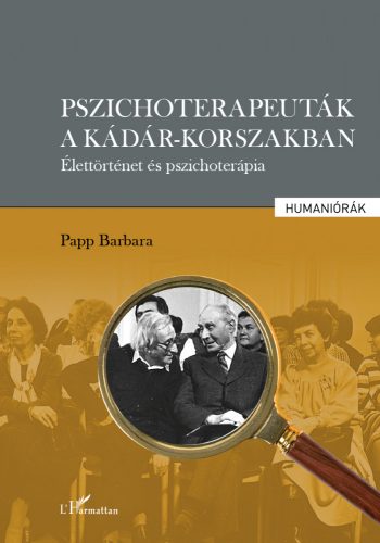 PSZICHOTERAPEUTÁK A KÁDÁR-KORSZAKBAN - ÉLETTÖRTÉNET ÉS PSZICHOTERÁPIA