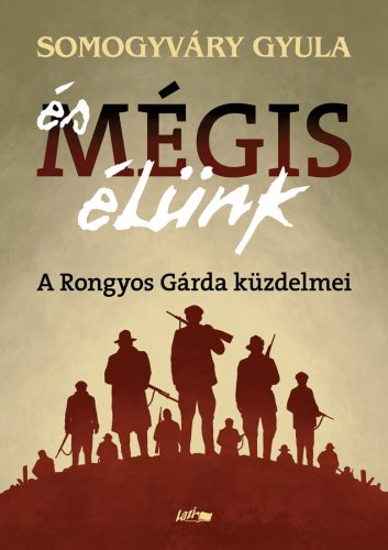 ÉS MÉGIS ÉLÜNK - A RONGYOS GÁRDA KÜZDELMEI