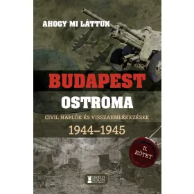  AHOGY MI LÁTTUK- BUDAPEST OSTROMA II. CIVIL NAPLÓK ÉS VISSZAEMLÉKEZÉSEK 1944-194