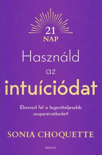 HASZNÁLD AZ INTUÍCIÓDAT - ÉBRESZD FEL A LEGERŐTELJESEBB SZUPERÉRZÉKEDET!
