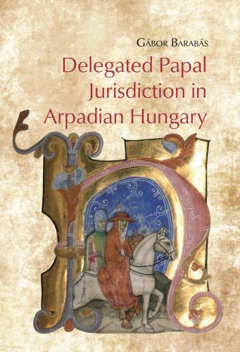 DELEGATED PAPAL JURISDICTION IN ARPADIAN HUNGARY
