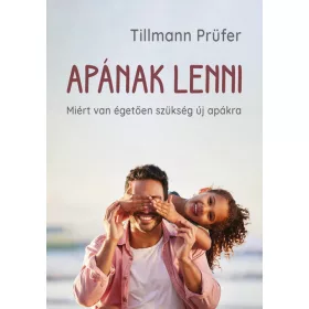 APÁNAK LENNI - MIÉRT VAN ÉGETŐEN SZÜKSÉG ÚJ APÁKRA