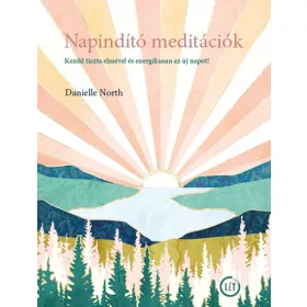   NAPINDÍTÓ MEDITÁCIÓK- KEZDD TISZTA ELMÉVEL ÉS ENERGIKUSAN AZ ÚJ NAPOT!