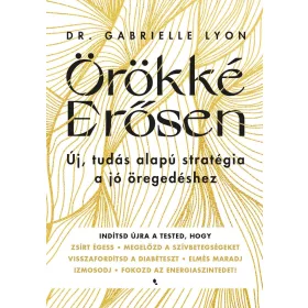   ÖRÖKKÉ ERŐSEN - ÚJ, TUDÁSALAPÚ STRATÉGIA A JÓ ÖREGEDÉSHEZ