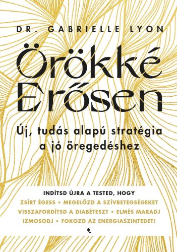 ÖRÖKKÉ ERŐSEN - ÚJ, TUDÁSALAPÚ STRATÉGIA A JÓ ÖREGEDÉSHEZ