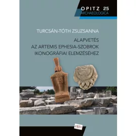   ALAPVETÉS AZ ARTEMIS EPHESIA-SZOBROK IKONOGRÁFIAI ELEMZÉSÉHEZ