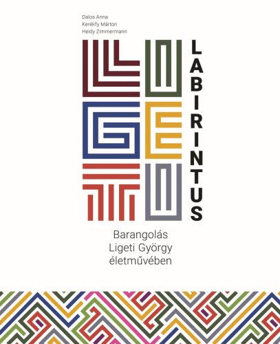 LIGETI-LABIRINTUS  BARANGOLÁS LIGETI GYÖRGY ÉLETMŰVÉBEN