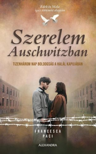 SZERELEM AUSCHWITZBAN- TIZENHÁROM NAP BOLDOGSÁG A HALÁL KAPUJÁBAN