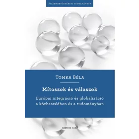   MÍTOSZOK ÉS VÁLASZOK - EURÓPAI INTEGRÁCIÓ ÉS GLOBALIZÁCIÓ A KÖZBESZÉDBEN ÉS TUDO