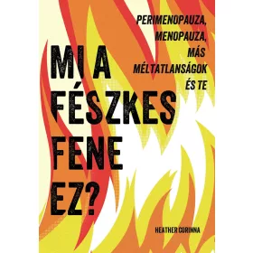   MI A FÉSZKES FENE EZ? - PERIMENOPAUZA, MENOPAUZA, MÁS MÉLTATLANSÁGOK ÉS TE