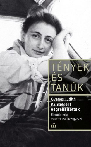 AZ ÍTÉLETET VÉGREHAJTOTTÁK. ÉLETÚTINTERJÚ MALÉTER PÁL ÖZVEGYÉVEL