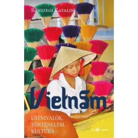 VIETNÁM - LÁTNIVALÓK, TÖRTÉNELEM, KULTÚRA
