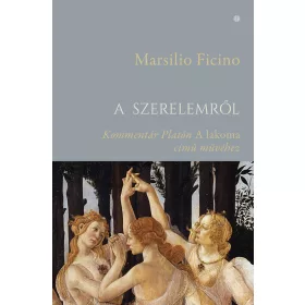   A SZERELEMRŐL - KOMMENTÁR PLATÓN A LAKOMA CÍMŰ MŰVÉHEZ