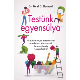   TESTÜNK EGYENSÚLYA - ÚJ TUDOMÁNYOS EREDMÉNYEK AZ ÉTKEZÉS, A HORMONOK ÉS AZ EGÉSZ