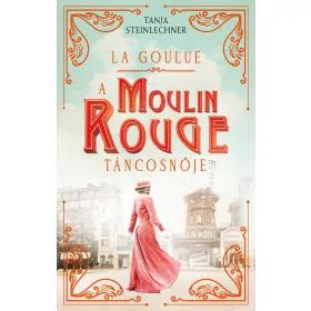 LA GOULUE - A MOULIN ROUGE TÁNCOSNŐJE