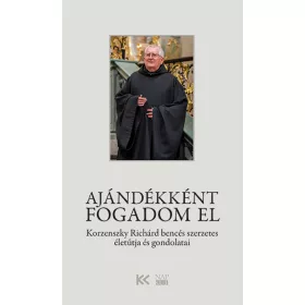   AJÁNDÉKKÉNT FOGADOM EL - KORZENSZKY RICHÁRD BENCÉS SZERZETES ÉLETÚTJA ÉS GONDOLA