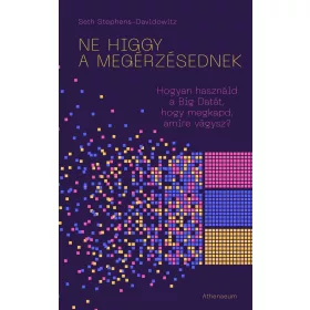   NE HIGGY A MEGÉRZÉSEDNEK! - HOGYAN HASZNÁLD A BIG DATÁT, HOGY MEGKAPD, AMIRE VÁG