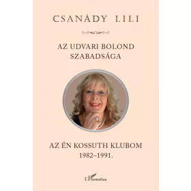   AZ UDVARI BOLOND SZABADSÁGA - AZ ÉN KOSSUTH KLUBOM 1982-1991