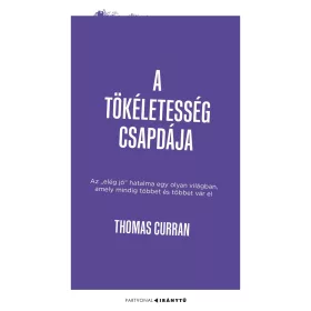   A TÖKÉLETESSÉG CSAPDÁJA - AZ ELÉG JÓ HATALMA EGY OLYAN VILÁGBAN, AMELY MINDIG