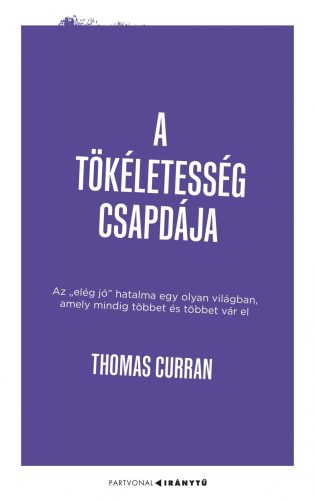 A TÖKÉLETESSÉG CSAPDÁJA - AZ ELÉG JÓ HATALMA EGY OLYAN VILÁGBAN, AMELY MINDIG