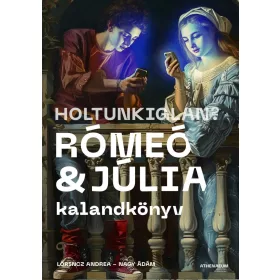 HOLTUNKIGLAN? - RÓMEÓ ÉS JÚLIA - KALANDKÖNYV