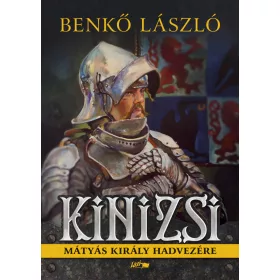 KINIZSI - MÁTYÁS KIRÁLY HADVEZÉRE